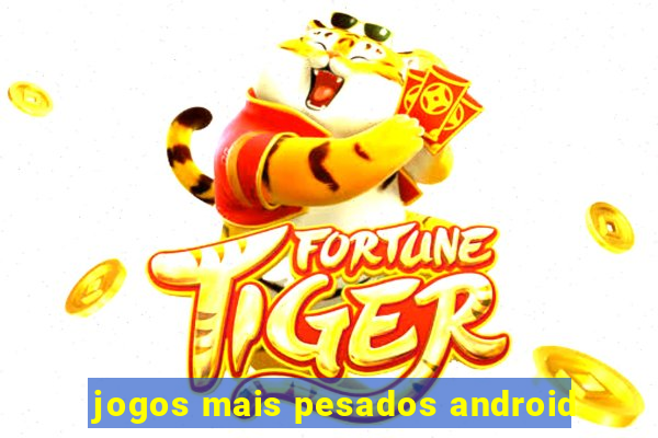 jogos mais pesados android